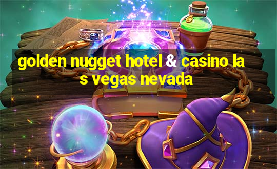 golden nugget hotel & casino las vegas nevada