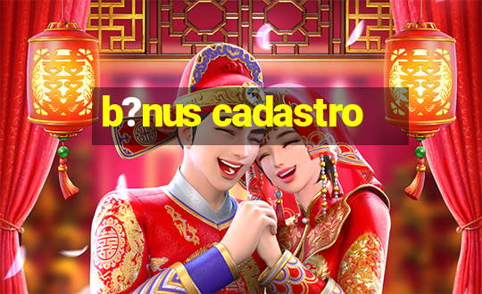 b?nus cadastro