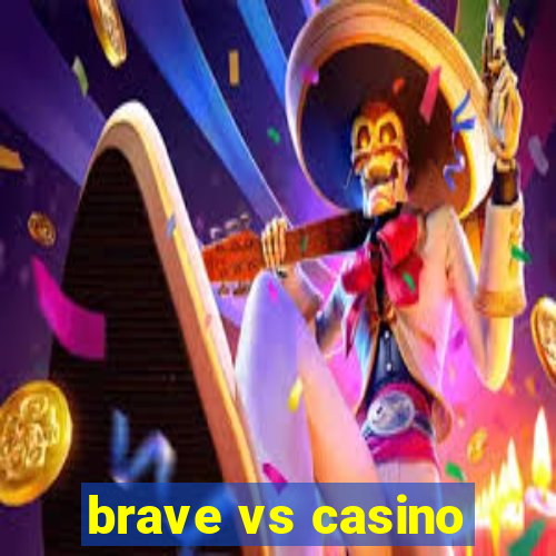 brave vs casino