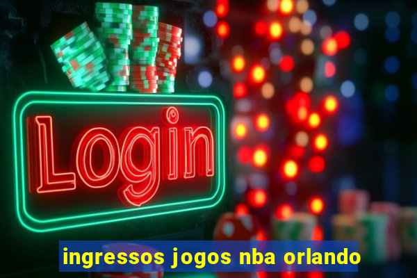 ingressos jogos nba orlando