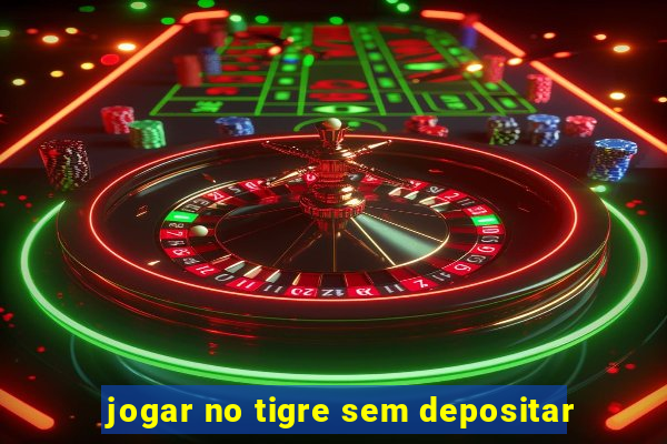 jogar no tigre sem depositar