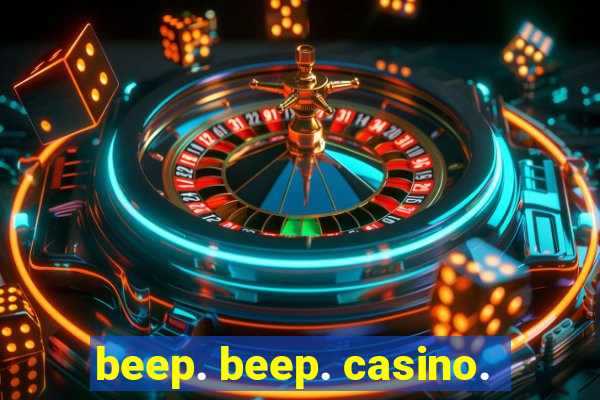 beep. beep. casino.