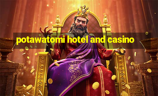 potawatomi hotel and casino