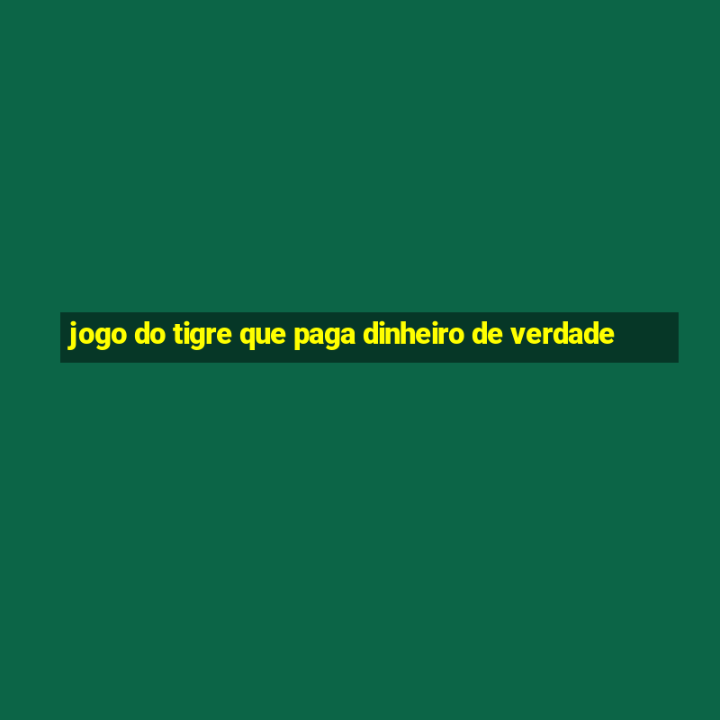 jogo do tigre que paga dinheiro de verdade