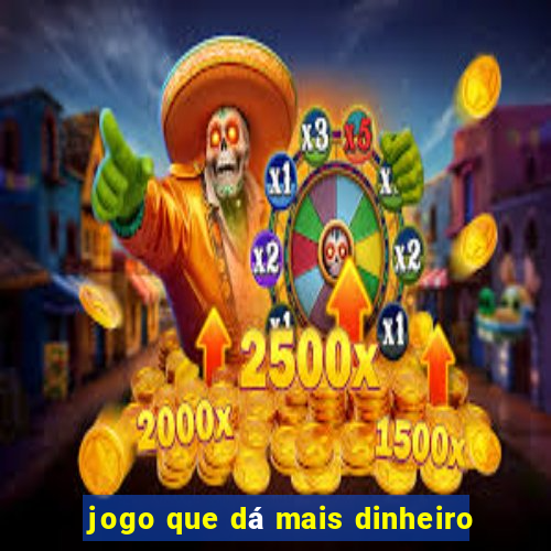 jogo que dá mais dinheiro