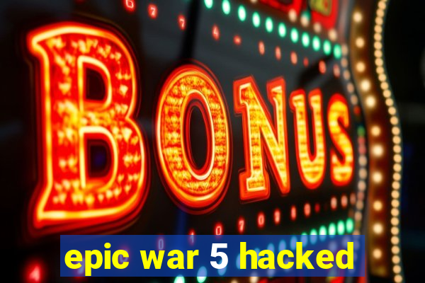 epic war 5 hacked