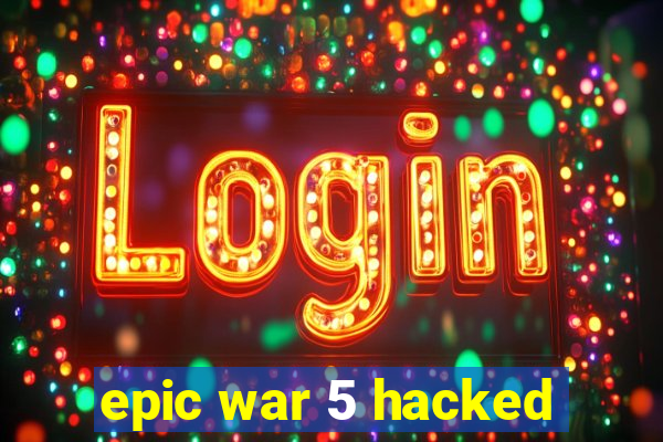 epic war 5 hacked