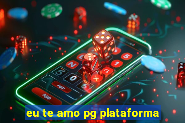 eu te amo pg plataforma