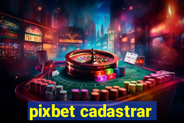 pixbet cadastrar