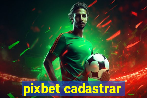 pixbet cadastrar