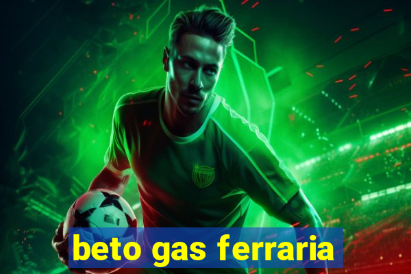 beto gas ferraria