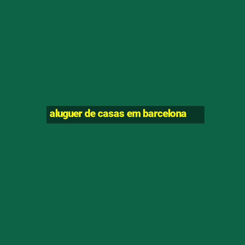 aluguer de casas em barcelona