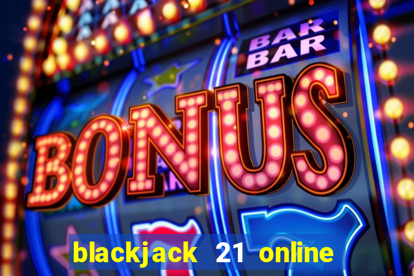 blackjack 21 online real money