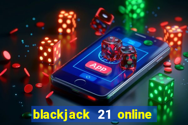 blackjack 21 online real money