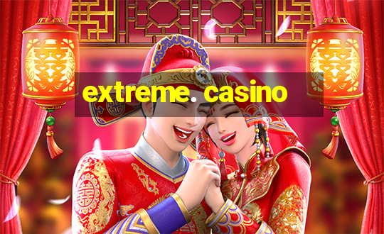 extreme. casino