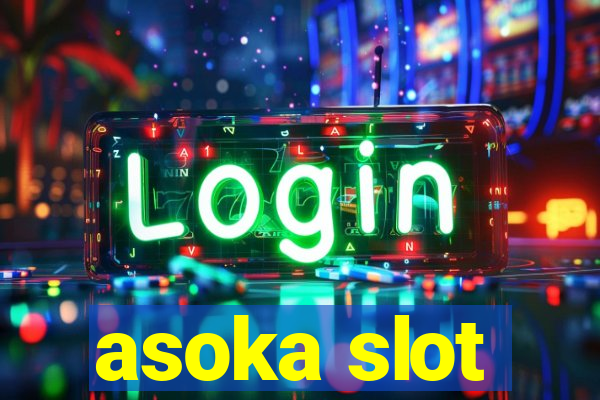 asoka slot