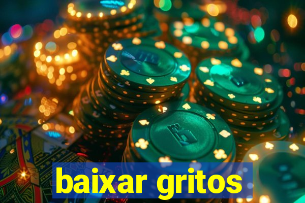 baixar gritos