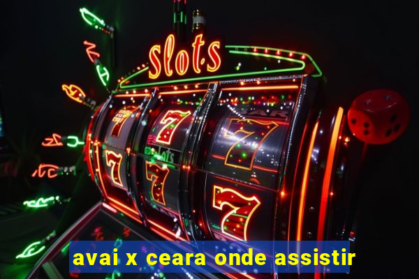 avai x ceara onde assistir