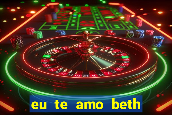 eu te amo beth cooper 2