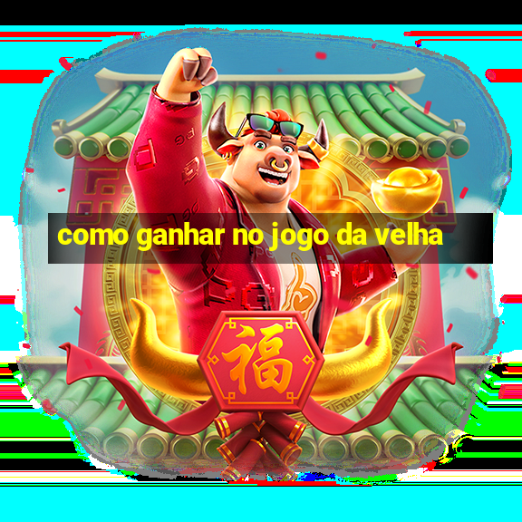 como ganhar no jogo da velha