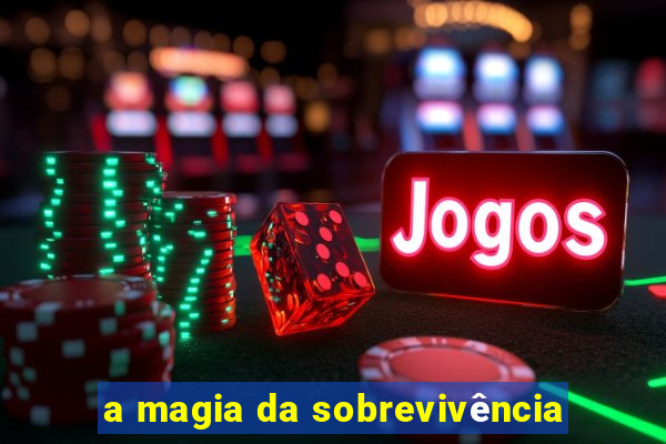 a magia da sobrevivência