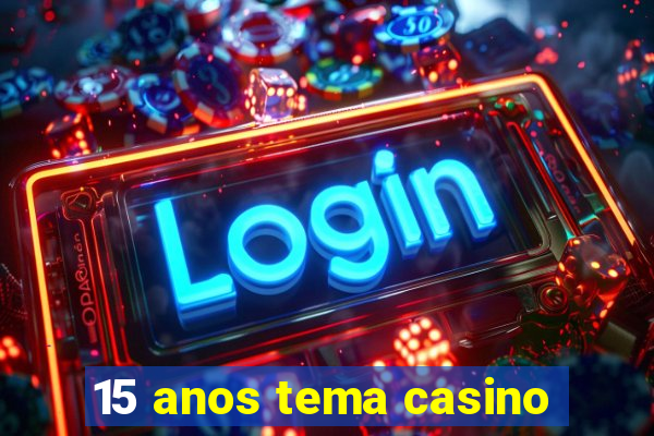 15 anos tema casino