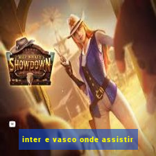 inter e vasco onde assistir