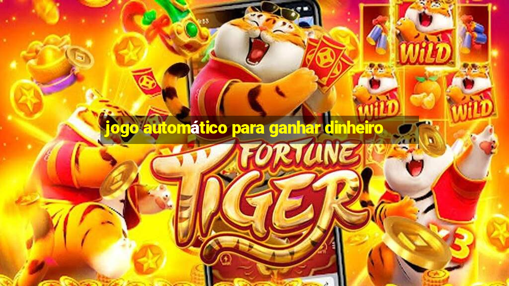 jogo automático para ganhar dinheiro