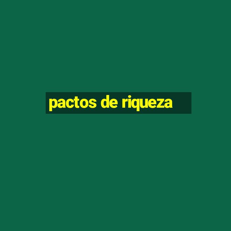 pactos de riqueza