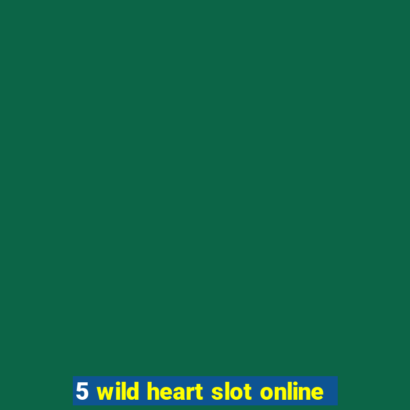 5 wild heart slot online