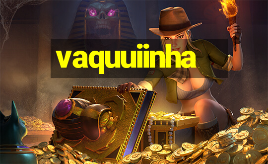 vaquuiinha