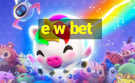 e w bet