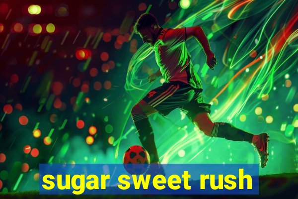 sugar sweet rush