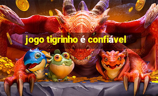 jogo tigrinho é confiável