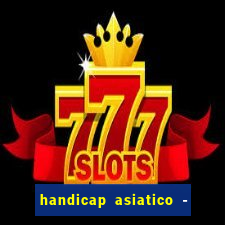 handicap asiatico - 1 o que significa