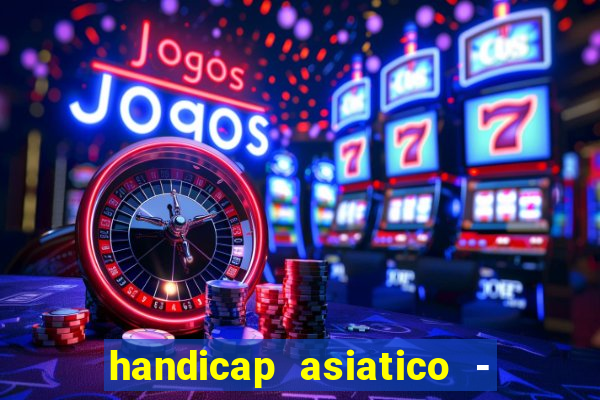 handicap asiatico - 1 o que significa