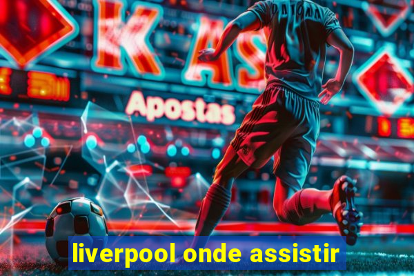 liverpool onde assistir