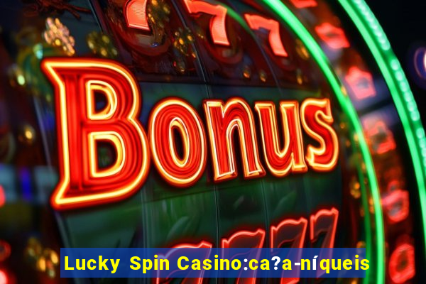 Lucky Spin Casino:ca?a-níqueis