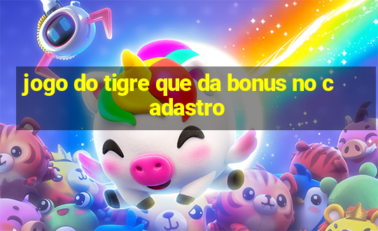 jogo do tigre que da bonus no cadastro