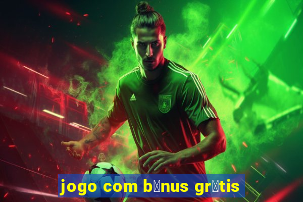 jogo com b么nus gr谩tis