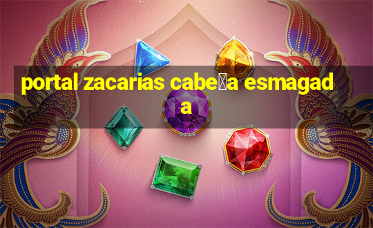 portal zacarias cabe莽a esmagada