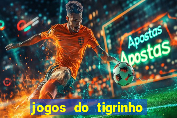 jogos do tigrinho sem deposito