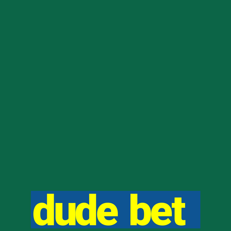 dude bet