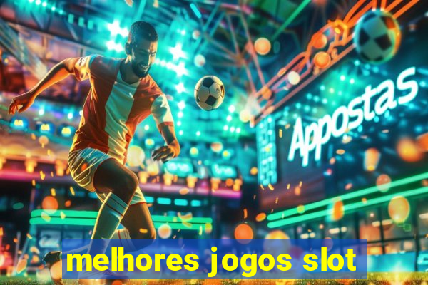 melhores jogos slot