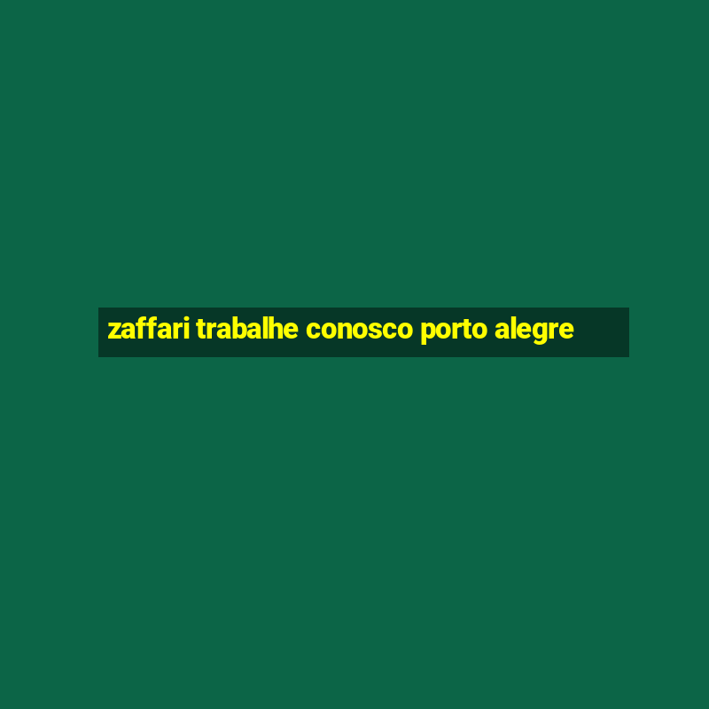 zaffari trabalhe conosco porto alegre