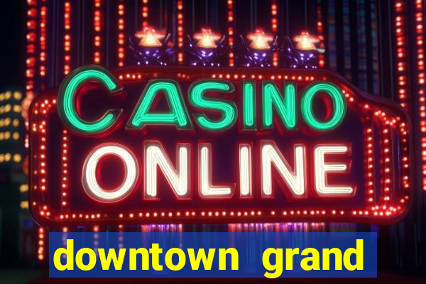 downtown grand hotel & casino