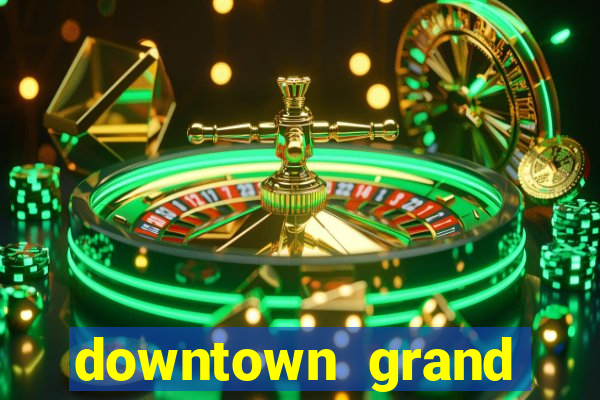 downtown grand hotel & casino