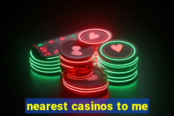 nearest casinos to me