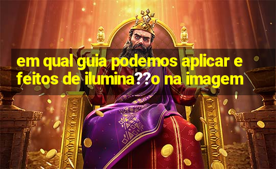 em qual guia podemos aplicar efeitos de ilumina??o na imagem