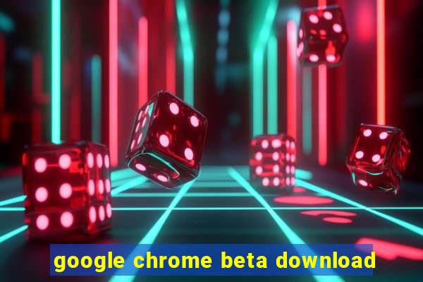 google chrome beta download